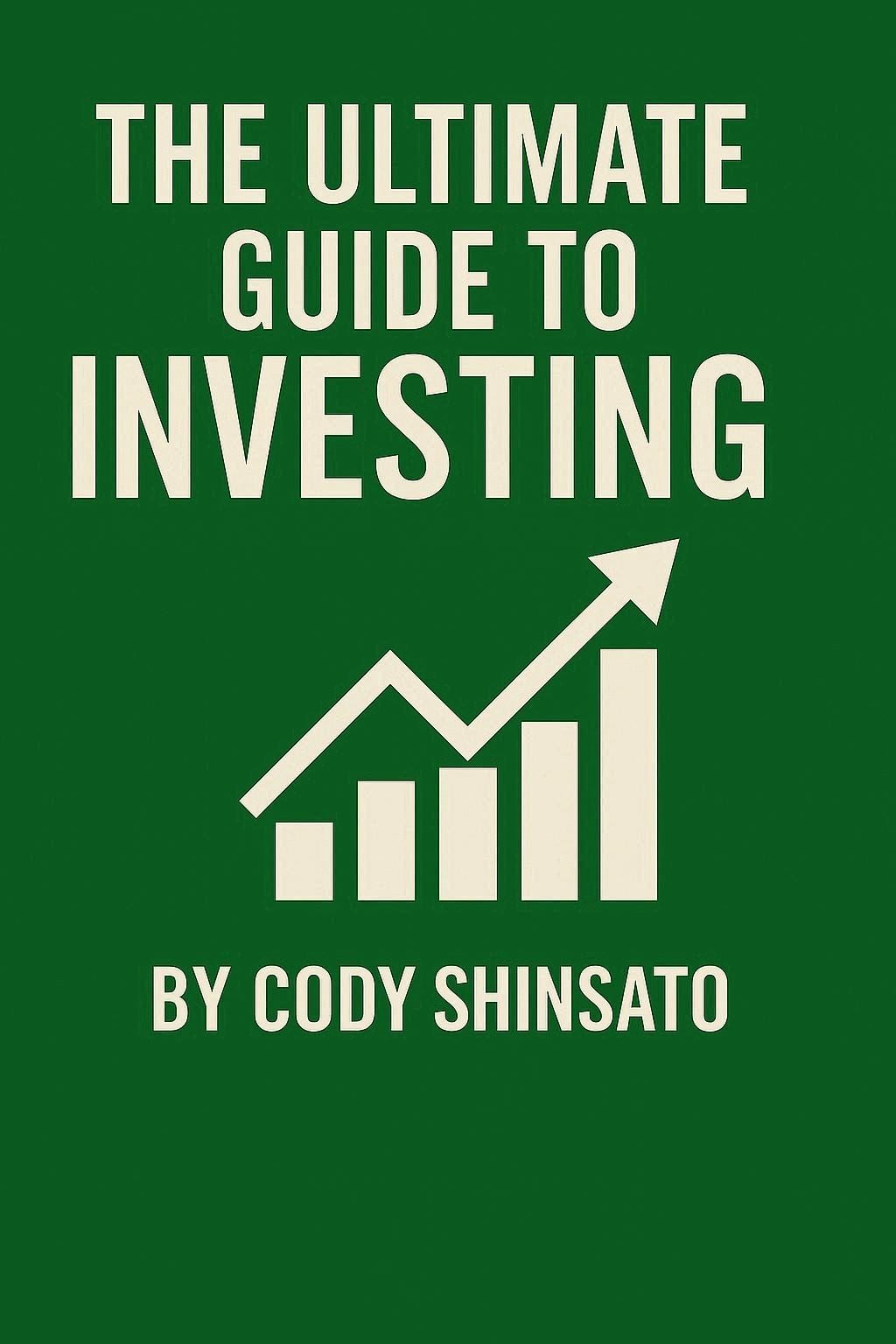 The Ultimate Guide to Investing by Cody Shinsato